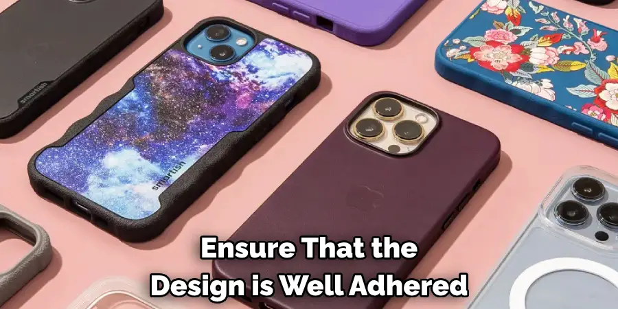 Ensure That the 
Design is Well Adhered