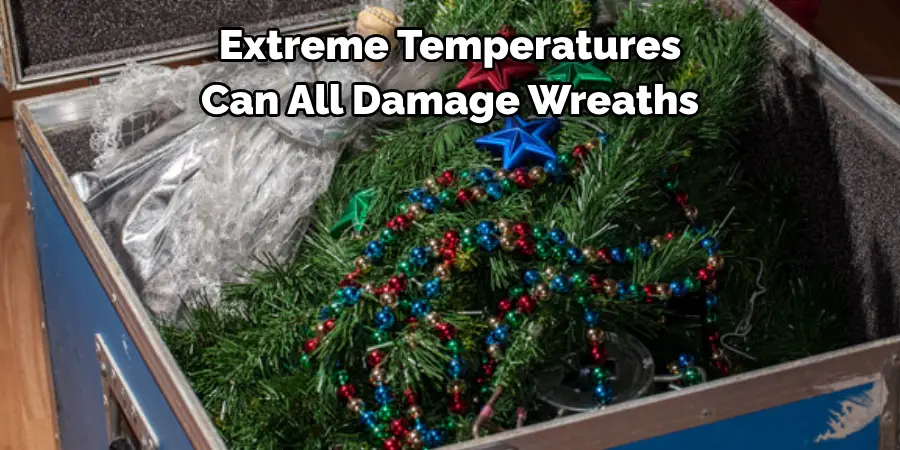 Extreme Temperatures 
Can All Damage Wreaths