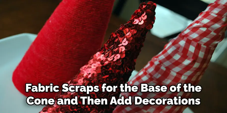 Fabric Scraps for the Base of the Cone and Then Add Decorations