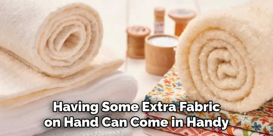 Having Some Extra Fabric on Hand Can Come in Handy