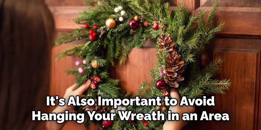 It's Also Important to Avoid Hanging Your Wreath in an Area