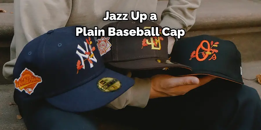Jazz Up a 
Plain Baseball Cap