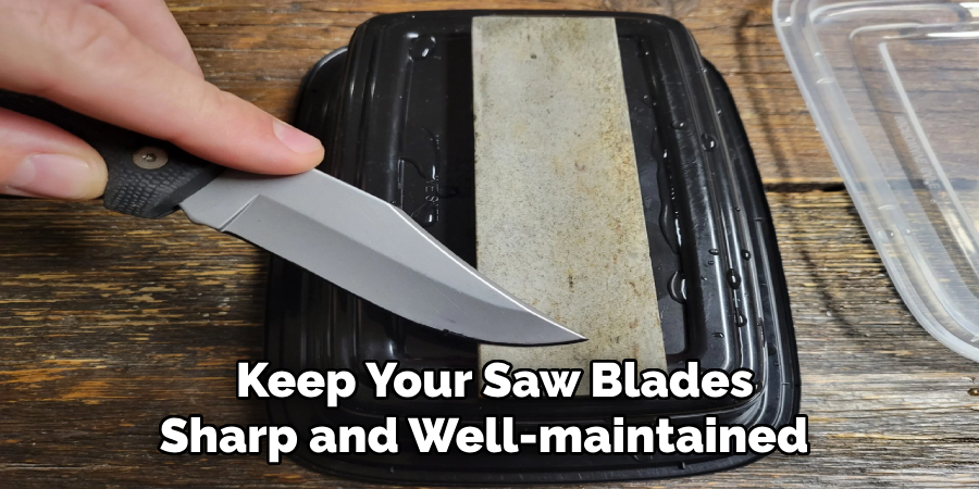  Keep Your Saw Blades Sharp and Well-maintained 