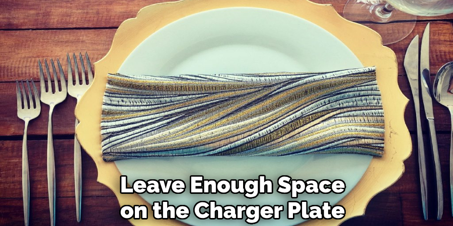 Leave Enough Space on the Charger Plate