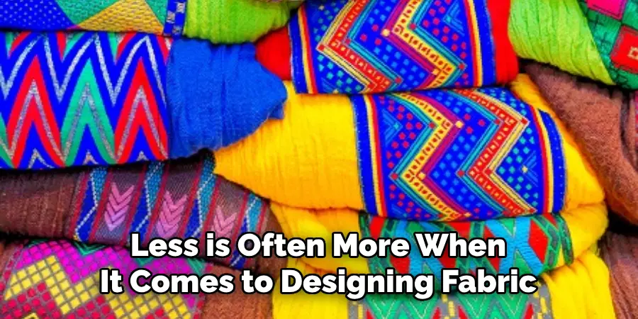 Less is Often More When It Comes to Designing Fabric