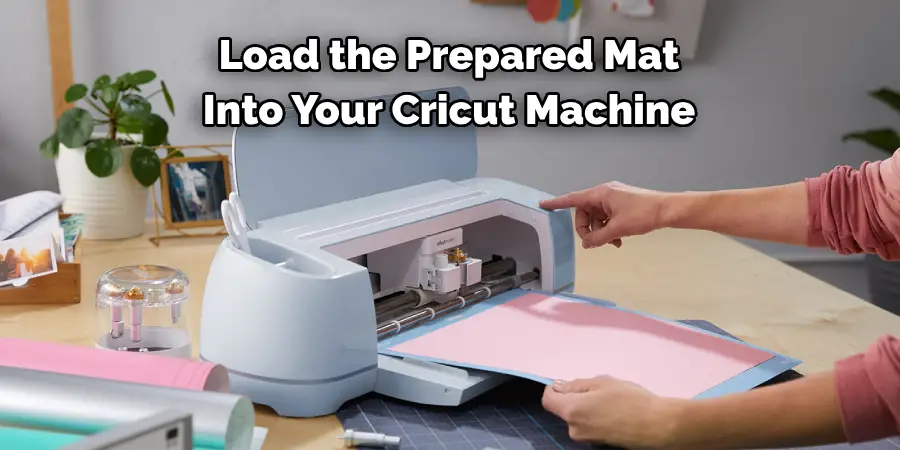 Load the Prepared Mat 
Into Your Cricut Machine