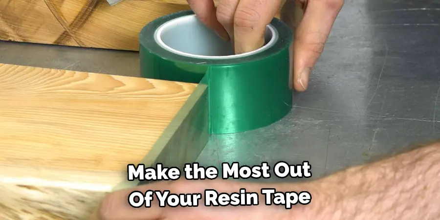 Make the Most Out 
Of Your Resin Tape