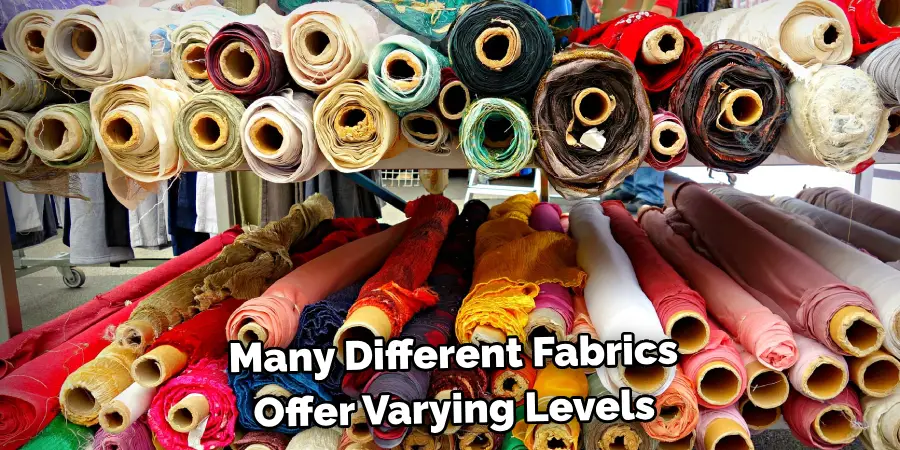 Many Different Fabrics 
Offer Varying Levels