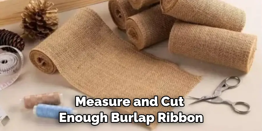 Measure and Cut Enough Burlap Ribbon