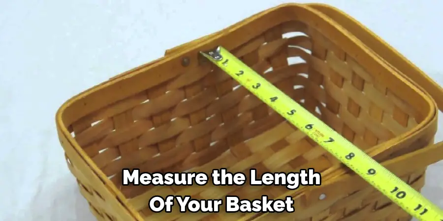 Measure the Length 
Of Your Basket