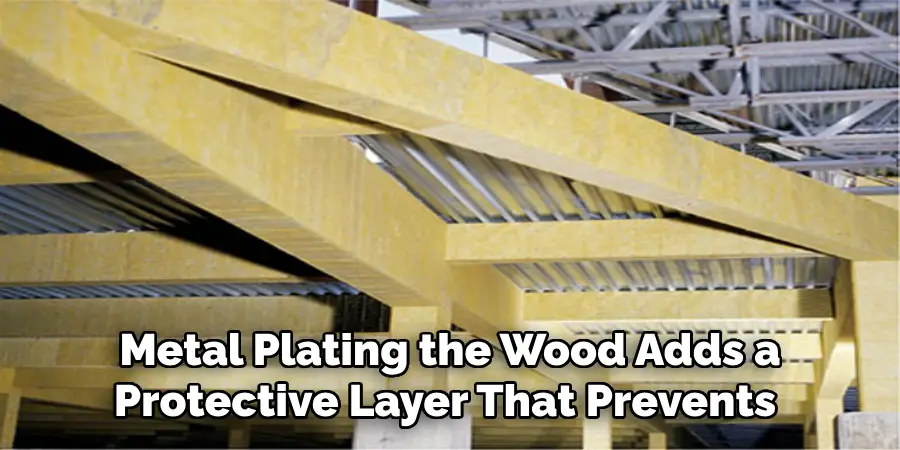 Metal Plating the Wood Adds a Protective Layer That Prevents 