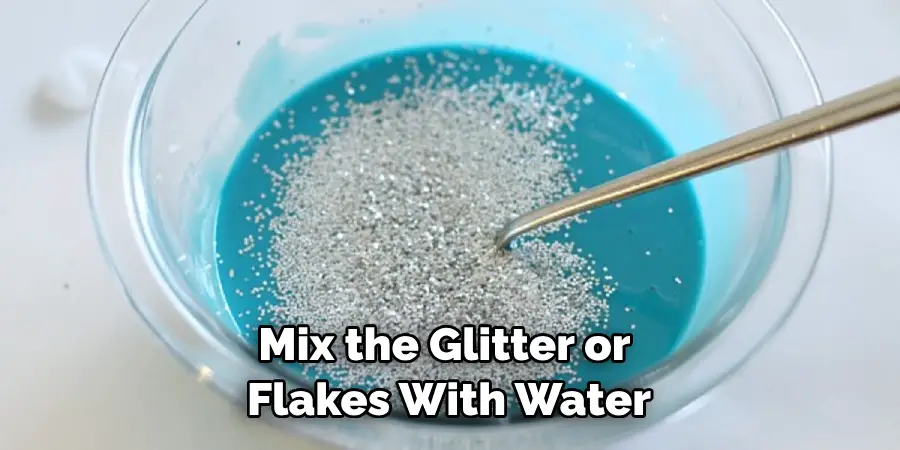 Mix the Glitter or Flakes With Water