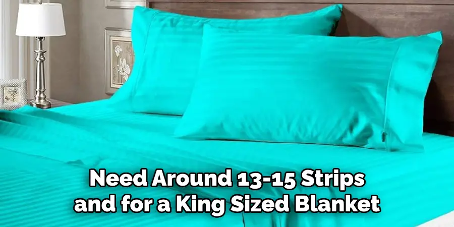Need Around 13-15 Strips and for a King Sized Blanket