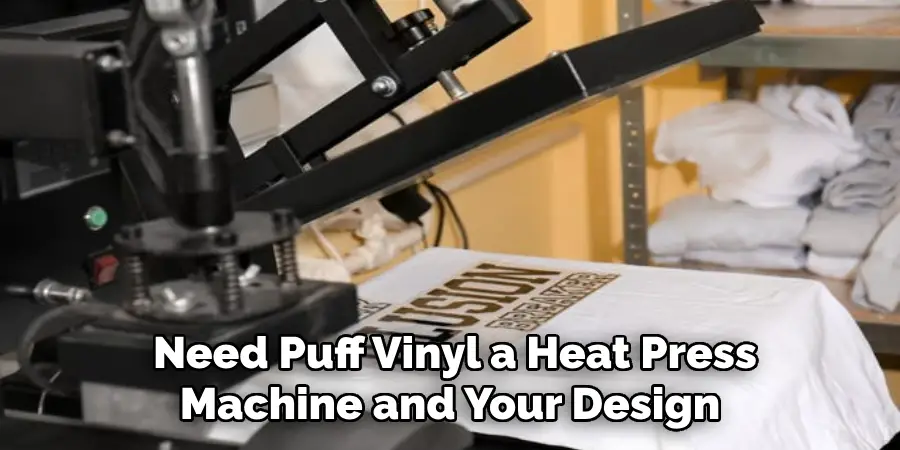  Need Puff Vinyl a Heat Press Machine and Your Design