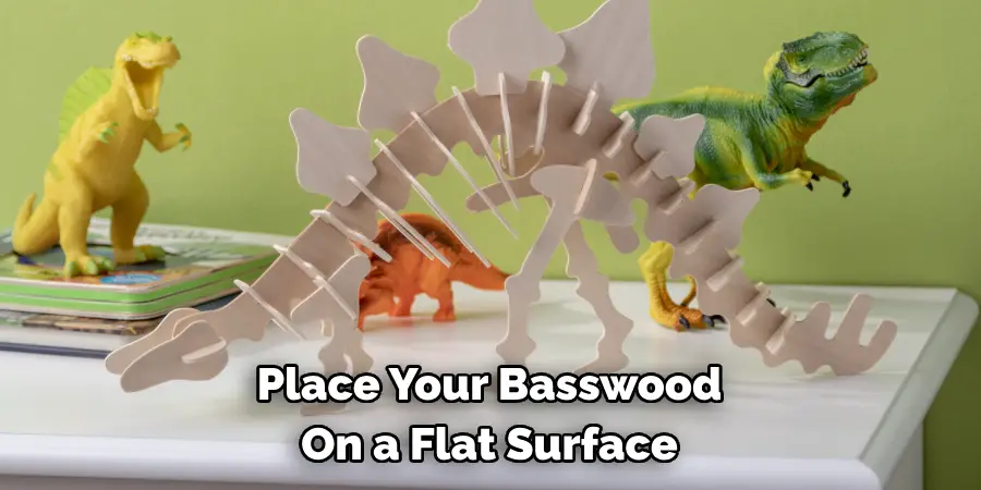 Place Your Basswood 
On a Flat Surface
