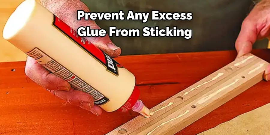 Prevent Any Excess 
Glue From Sticking