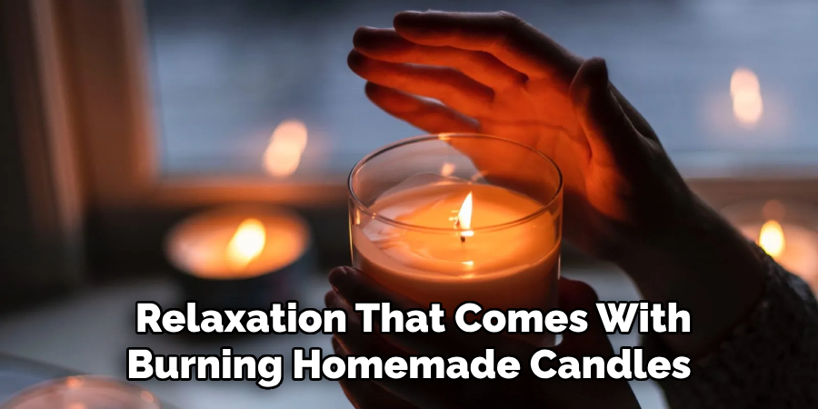  Relaxation That Comes With Burning Homemade Candles