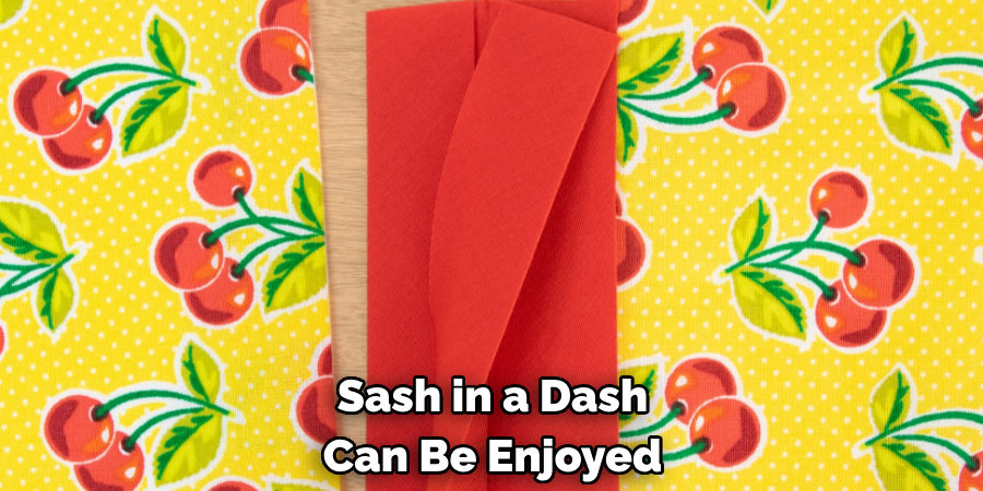  Sash in a Dash 
Can Be Enjoyed