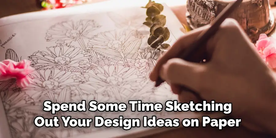 Spend Some Time Sketching Out Your Design Ideas on Paper