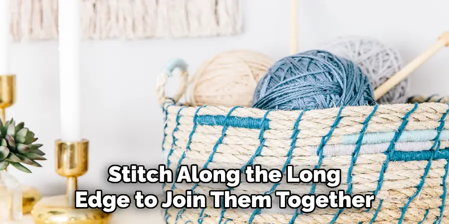 Stitch Along the Long Edge to Join Them Together