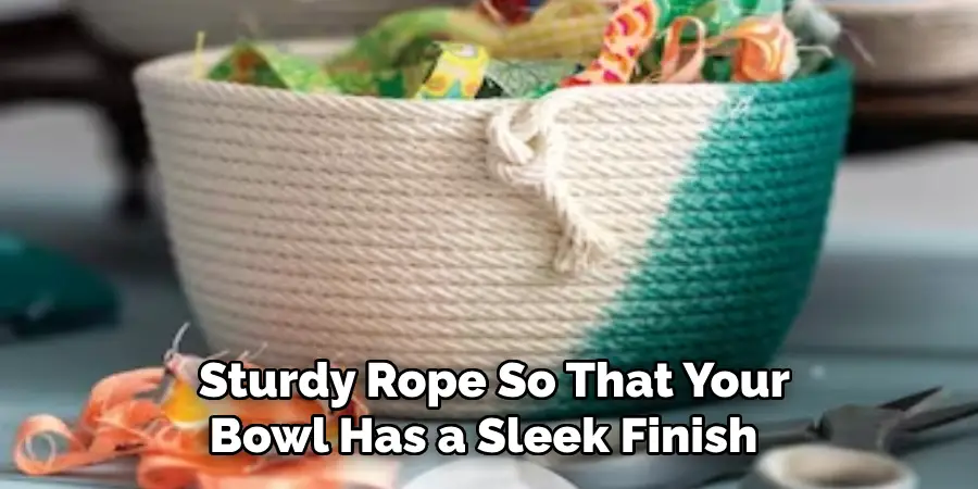  Sturdy Rope So That Your Bowl Has a Sleek Finish 