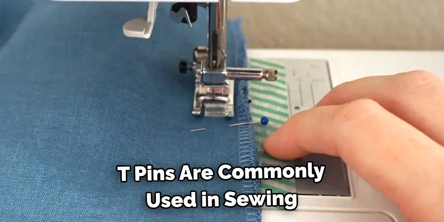 T Pins Are Commonly 
Used in Sewing