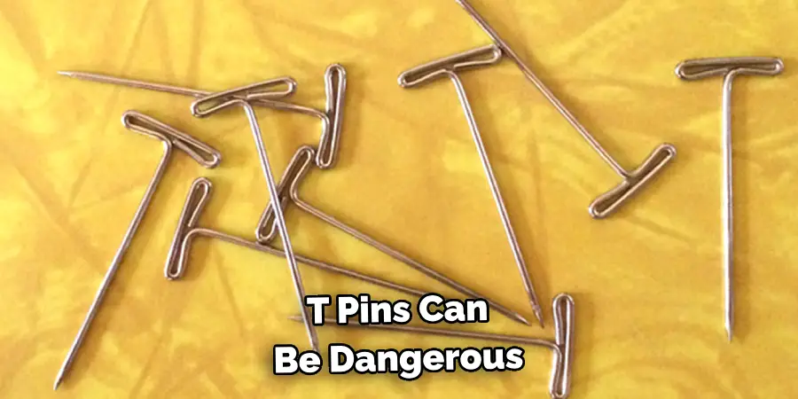 T Pins Can 
Be Dangerous