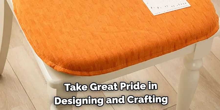 Take Great Pride in 
Designing and Crafting