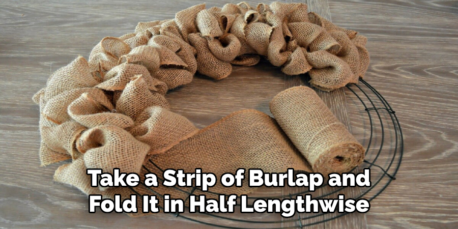 Take a Strip of Burlap and Fold It in Half Lengthwise