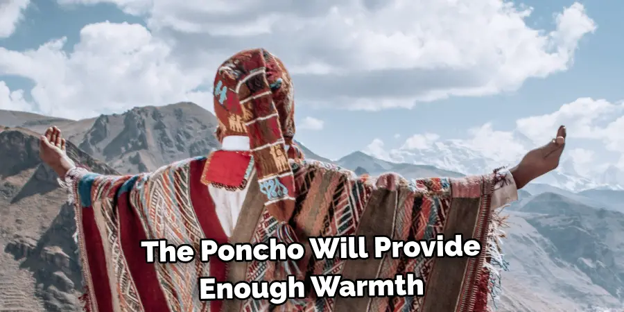 The Poncho Will Provide 
Enough Warmth