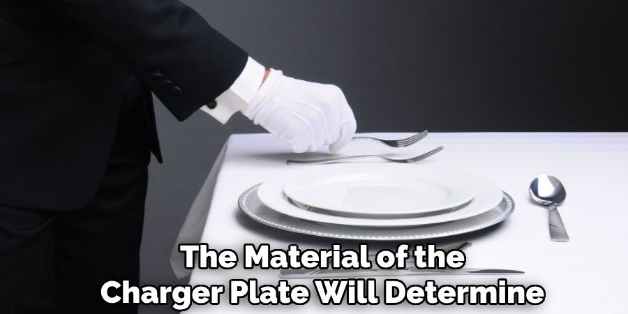 The material of the charger plate will determine