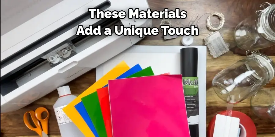These Materials 
Add a Unique Touch