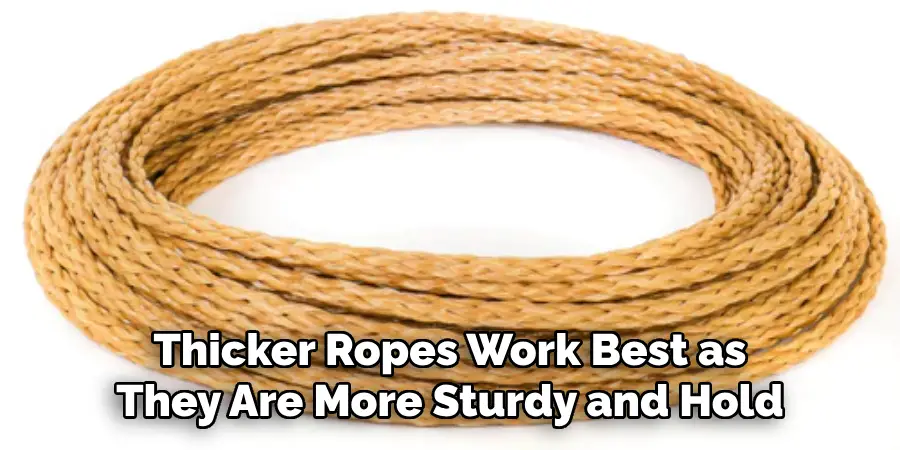 Thicker Ropes Work Best as They Are More Sturdy and Hold