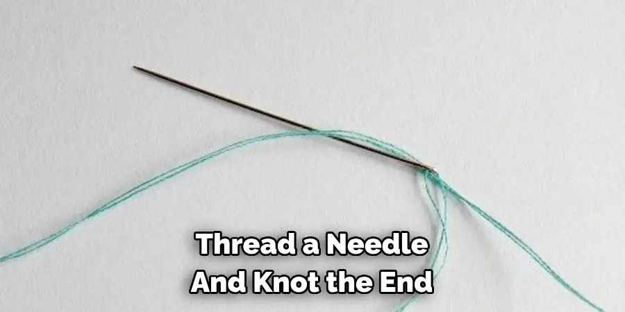 Thread a Needle 
And Knot the End