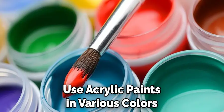 Use Acrylic Paints in Various Colors
