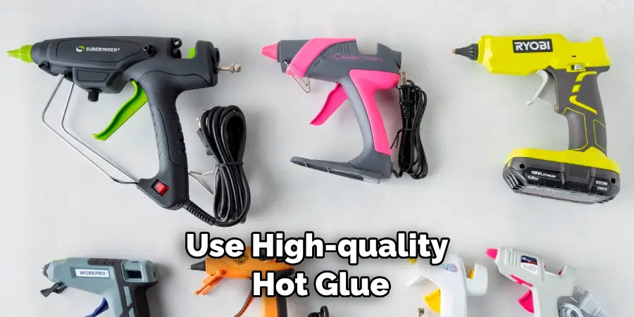 Use High-quality Hot Glue