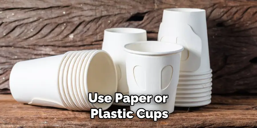 Use Paper or Plastic Cups