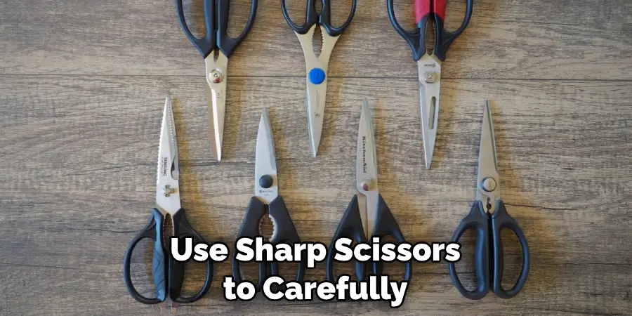 Use Sharp Scissors to Carefully