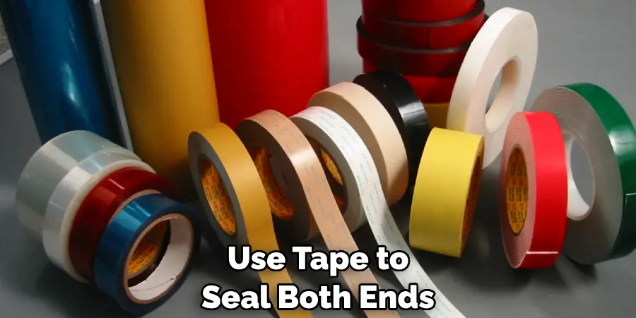 Use Tape to Seal Both Ends