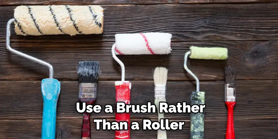  Use a Brush Rather Than a Roller 