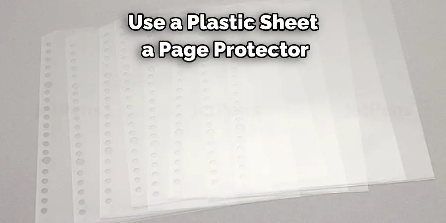 Use a Plastic Sheet
 a Page Protector 
