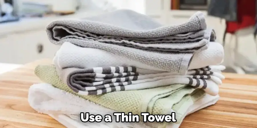 Use a Thin Towel 