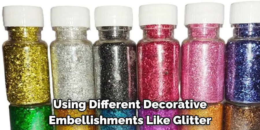 Using Different Decorative Embellishments Like Glitter