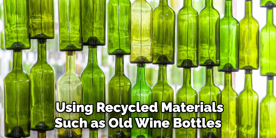  Using Recycled Materials Such as Old Wine Bottles