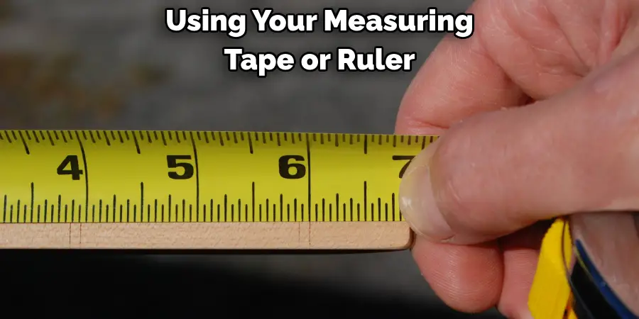 Using Your Measuring
Tape or Ruler