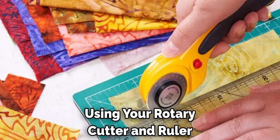 Using Your Rotary 
Cutter and Ruler