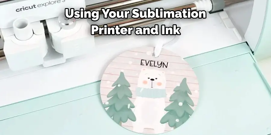 Using Your Sublimation 
Printer and Ink