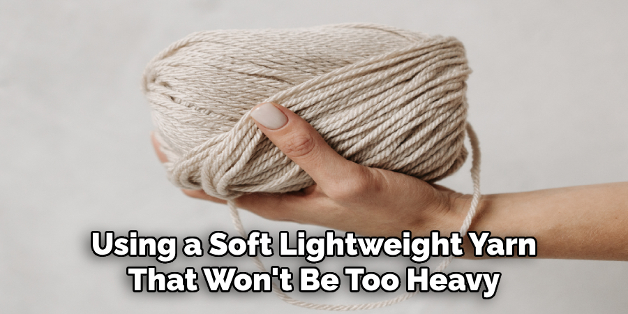 Using a Soft Lightweight Yarn That Won't Be Too Heavy