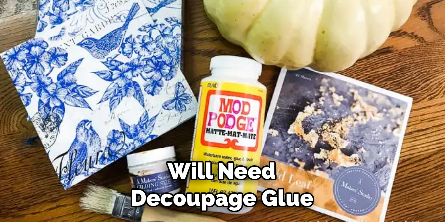  Will Need Decoupage Glue