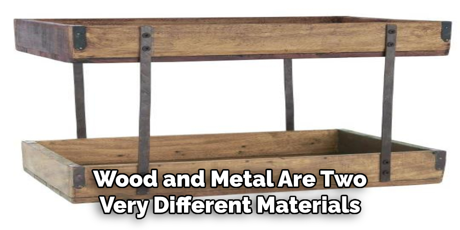 Wood and Metal Are Two Very Different Materials